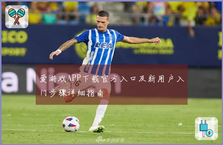 爱游戏APP下载官方入口及新用户入门步骤详细指南