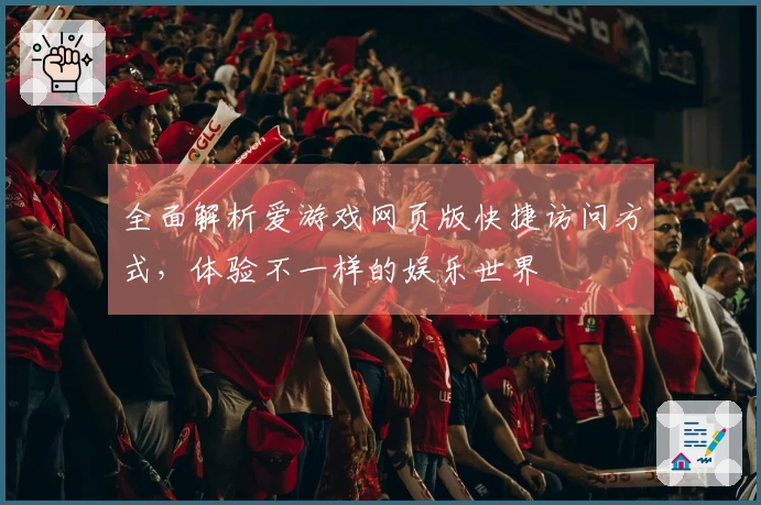 全面解析爱游戏网页版快捷访问方式，体验不一样的娱乐世界